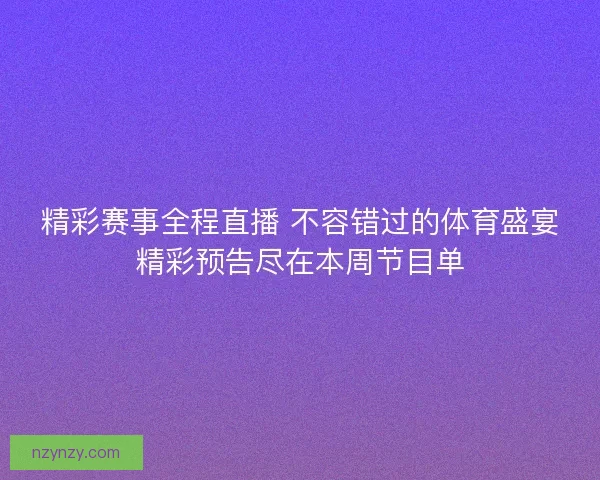 精彩赛事全程直播 不容错过的体育盛宴精彩预告尽在本周节目单